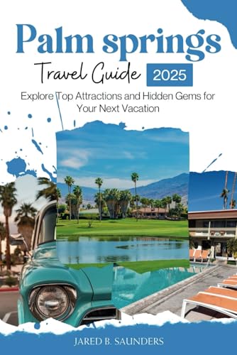Palm Springs Travel Guide Book: Discover Top Attractions and Hidden Gems
