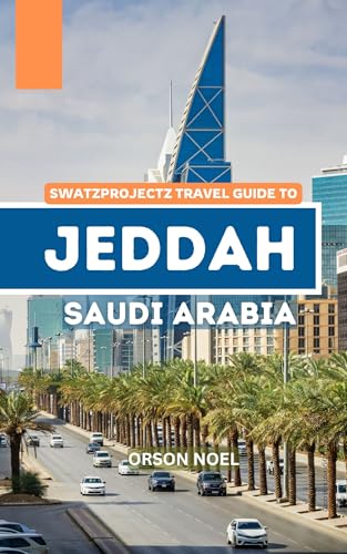 Travel to Jeddah Saudi Arabia: Ultimate Guide for Culture and Adventure
