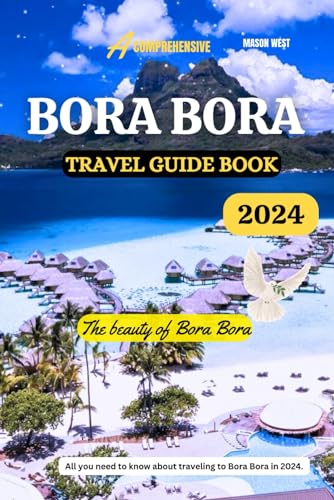 Bora Bora Travel Guide Book: Ultimate Tips for an Unforgettable Island Adventure